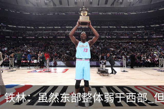 铁林：虽然东部整体弱于西部 但东部顶级强队完全不输西部